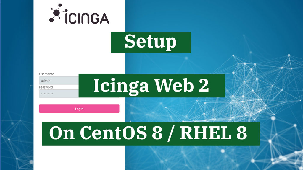 How To Setup Icinga Web 2 on CentOS 8 / RHEL 8 | ITzGeek