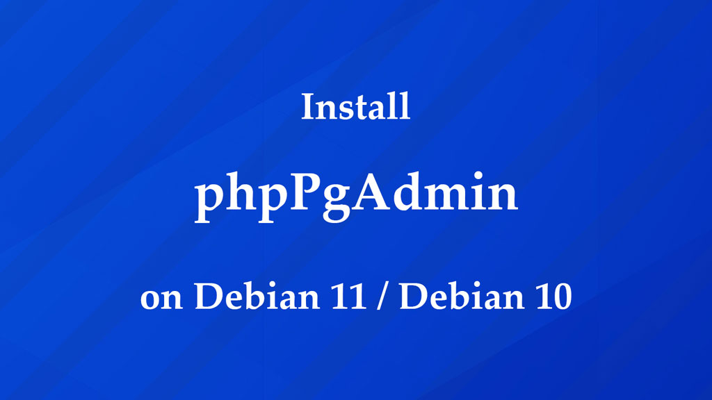 How to Install phpPgAdmin on Debian 11 / Debian 10 - ITzGeek