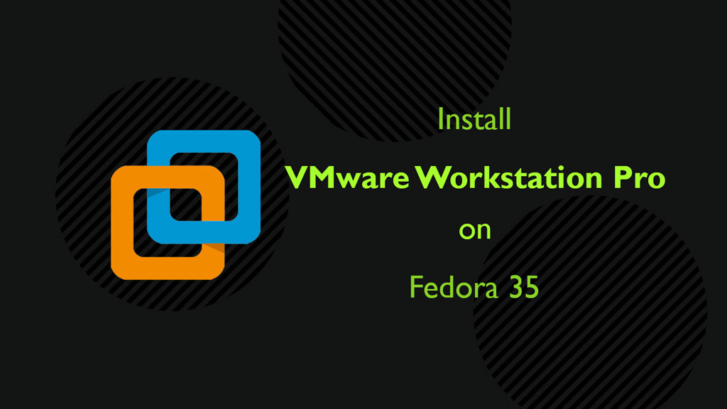 How to Install VMware Workstation 16 Pro on Fedora 35 / Fedora 34